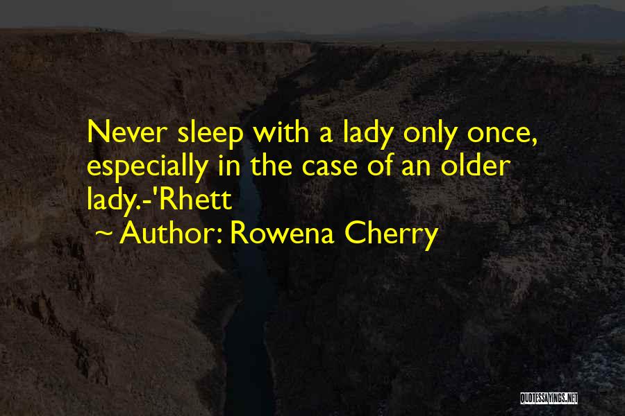 Rowena Cherry Quotes: Never Sleep With A Lady Only Once, Especially In The Case Of An Older Lady.-'rhett