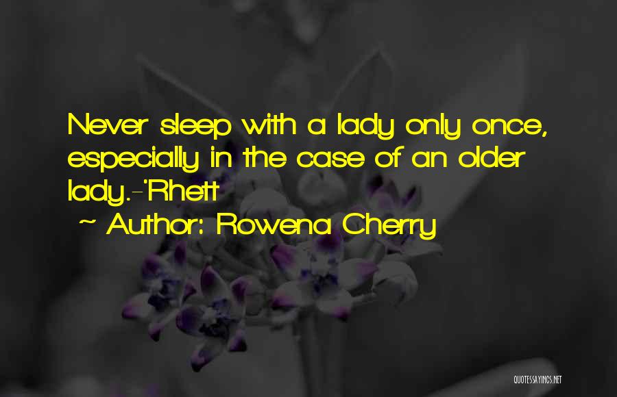 Rowena Cherry Quotes: Never Sleep With A Lady Only Once, Especially In The Case Of An Older Lady.-'rhett