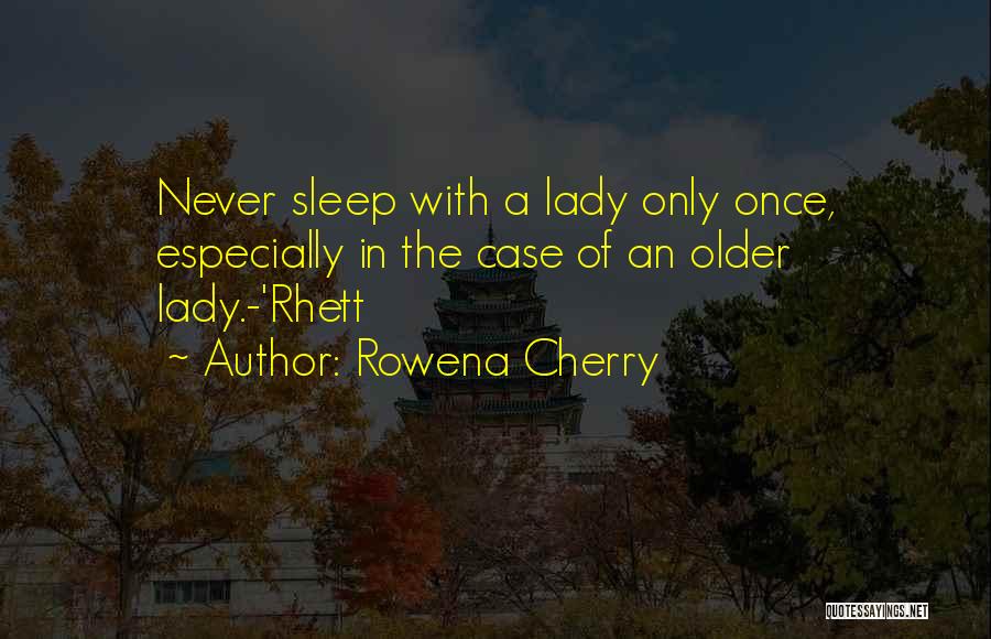 Rowena Cherry Quotes: Never Sleep With A Lady Only Once, Especially In The Case Of An Older Lady.-'rhett