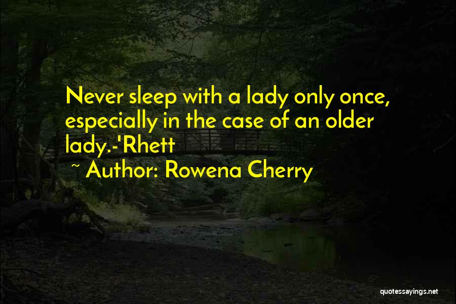 Rowena Cherry Quotes: Never Sleep With A Lady Only Once, Especially In The Case Of An Older Lady.-'rhett