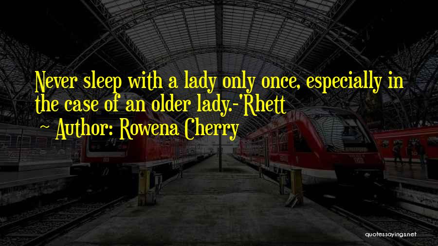 Rowena Cherry Quotes: Never Sleep With A Lady Only Once, Especially In The Case Of An Older Lady.-'rhett