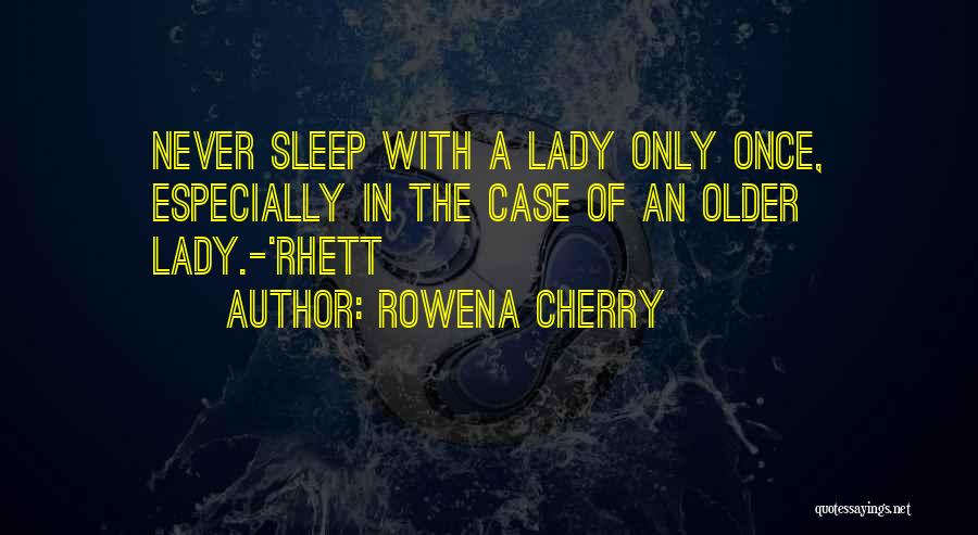 Rowena Cherry Quotes: Never Sleep With A Lady Only Once, Especially In The Case Of An Older Lady.-'rhett