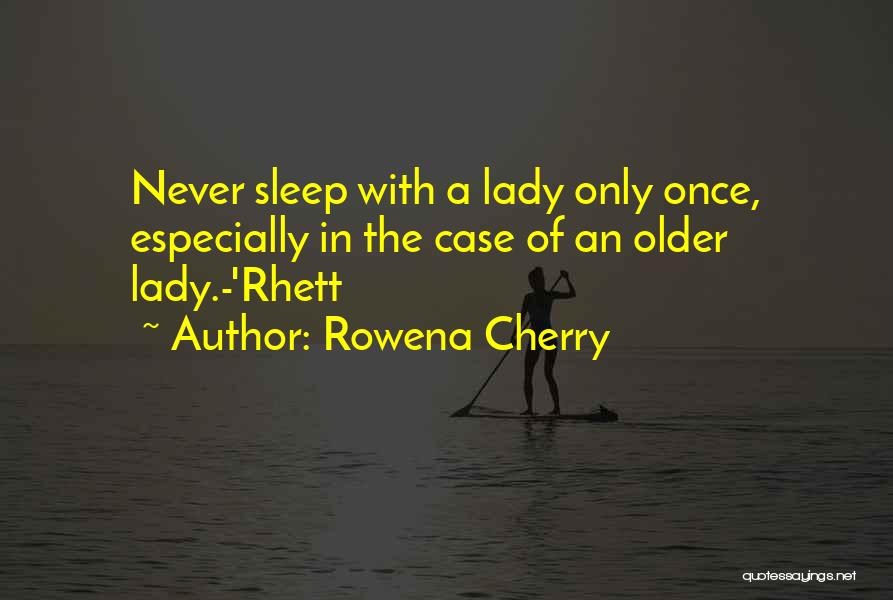 Rowena Cherry Quotes: Never Sleep With A Lady Only Once, Especially In The Case Of An Older Lady.-'rhett