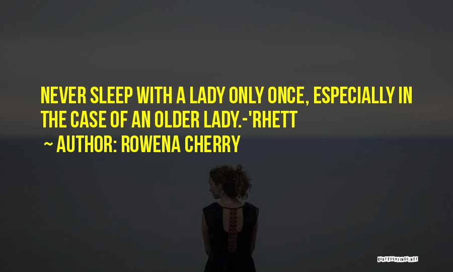 Rowena Cherry Quotes: Never Sleep With A Lady Only Once, Especially In The Case Of An Older Lady.-'rhett