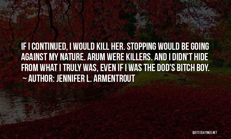 Jennifer L. Armentrout Quotes: If I Continued, I Would Kill Her. Stopping Would Be Going Against My Nature. Arum Were Killers. And I Didn't