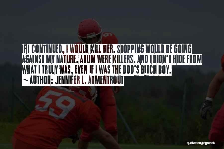 Jennifer L. Armentrout Quotes: If I Continued, I Would Kill Her. Stopping Would Be Going Against My Nature. Arum Were Killers. And I Didn't