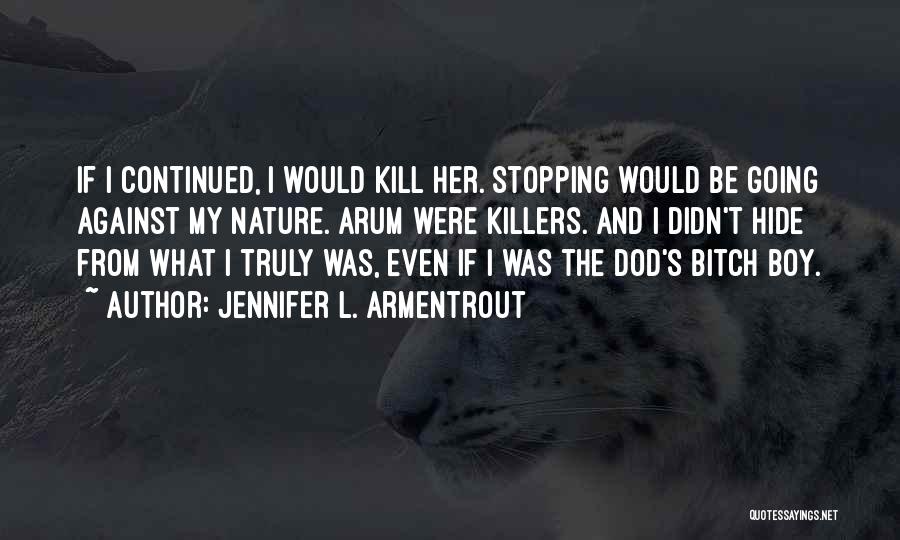 Jennifer L. Armentrout Quotes: If I Continued, I Would Kill Her. Stopping Would Be Going Against My Nature. Arum Were Killers. And I Didn't