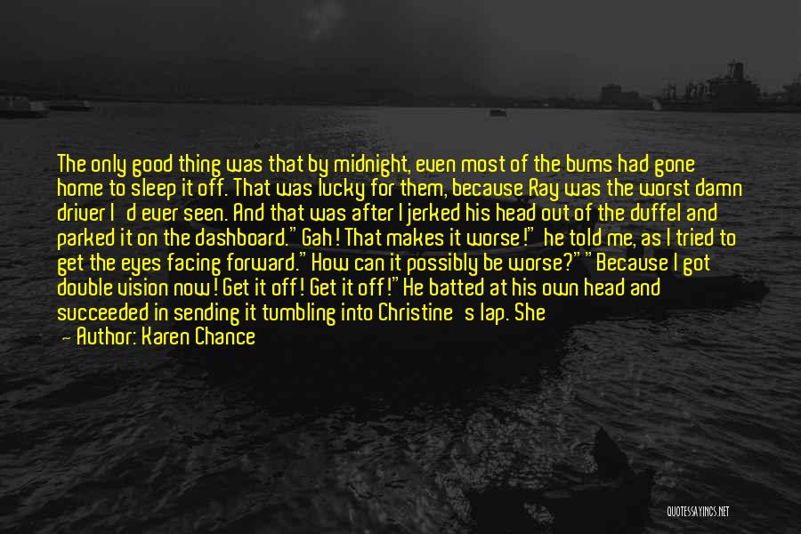 Karen Chance Quotes: The Only Good Thing Was That By Midnight, Even Most Of The Bums Had Gone Home To Sleep It Off.