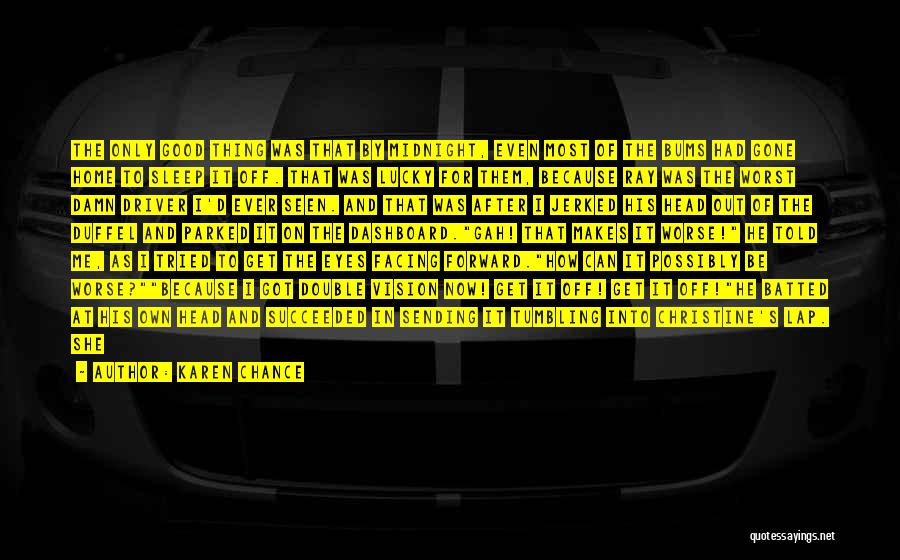 Karen Chance Quotes: The Only Good Thing Was That By Midnight, Even Most Of The Bums Had Gone Home To Sleep It Off.