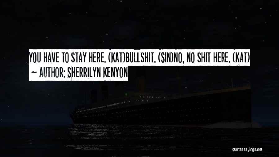 Sherrilyn Kenyon Quotes: You Have To Stay Here. (kat)bullshit. (sin)no, No Shit Here. (kat)