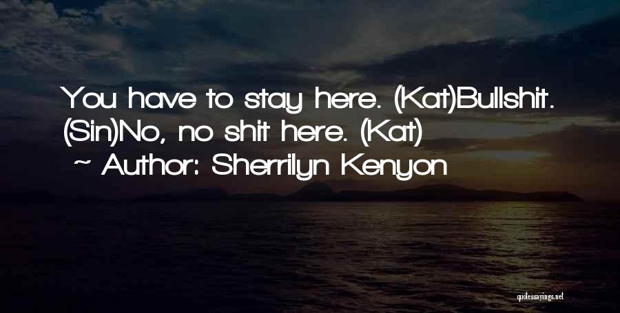 Sherrilyn Kenyon Quotes: You Have To Stay Here. (kat)bullshit. (sin)no, No Shit Here. (kat)