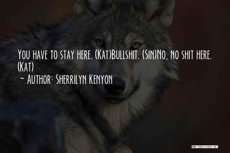 Sherrilyn Kenyon Quotes: You Have To Stay Here. (kat)bullshit. (sin)no, No Shit Here. (kat)