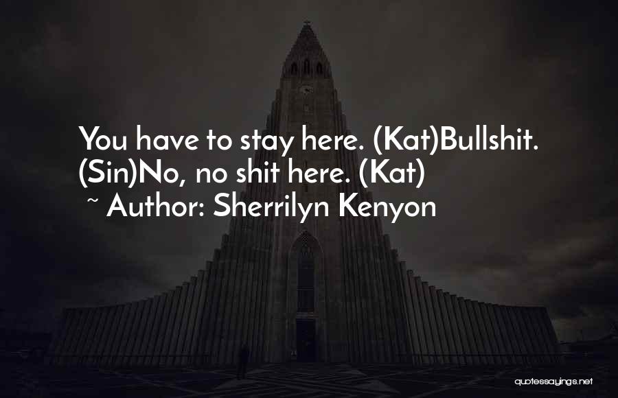 Sherrilyn Kenyon Quotes: You Have To Stay Here. (kat)bullshit. (sin)no, No Shit Here. (kat)