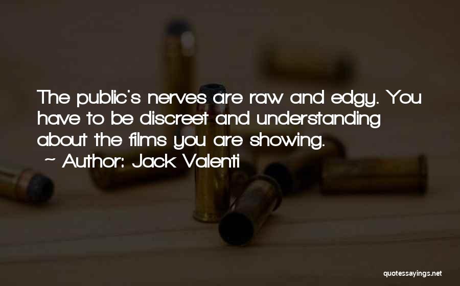 Jack Valenti Quotes: The Public's Nerves Are Raw And Edgy. You Have To Be Discreet And Understanding About The Films You Are Showing.