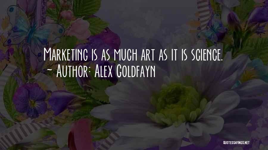 Alex Goldfayn Quotes: Marketing Is As Much Art As It Is Science.