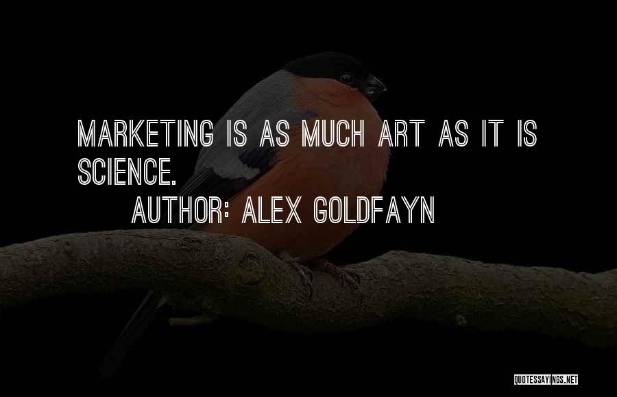 Alex Goldfayn Quotes: Marketing Is As Much Art As It Is Science.