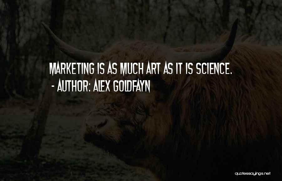 Alex Goldfayn Quotes: Marketing Is As Much Art As It Is Science.