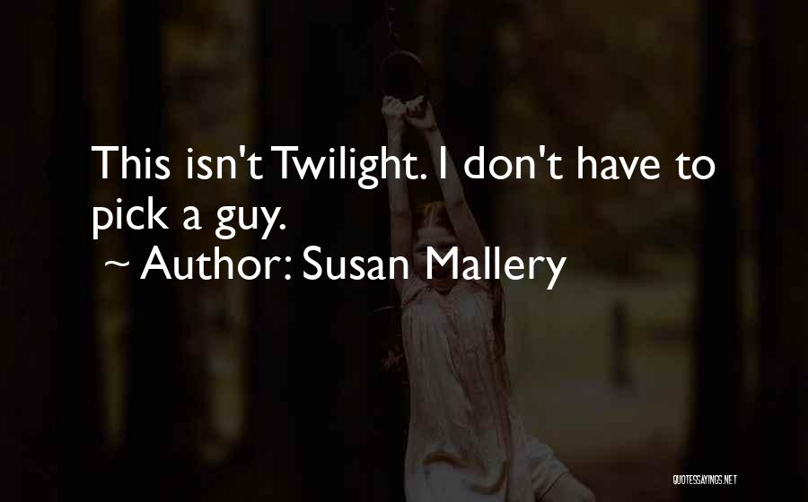 Susan Mallery Quotes: This Isn't Twilight. I Don't Have To Pick A Guy.