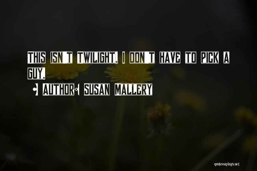 Susan Mallery Quotes: This Isn't Twilight. I Don't Have To Pick A Guy.