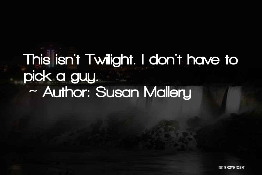 Susan Mallery Quotes: This Isn't Twilight. I Don't Have To Pick A Guy.