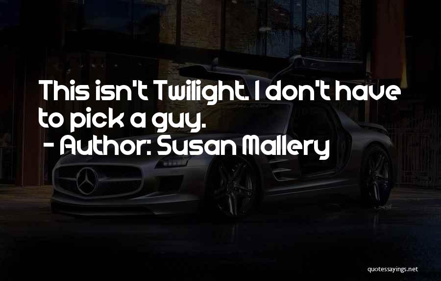 Susan Mallery Quotes: This Isn't Twilight. I Don't Have To Pick A Guy.