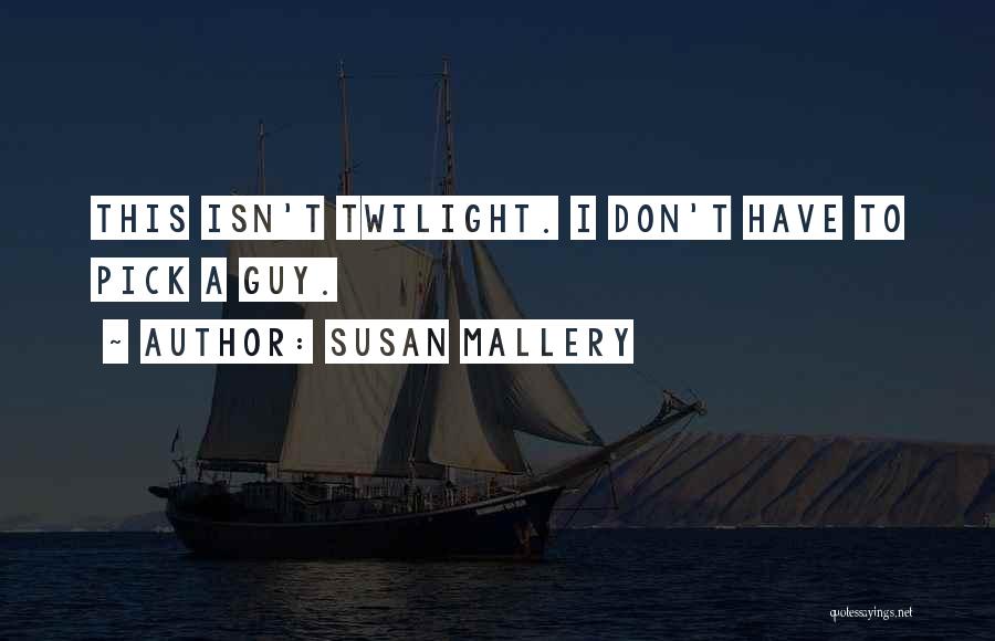 Susan Mallery Quotes: This Isn't Twilight. I Don't Have To Pick A Guy.