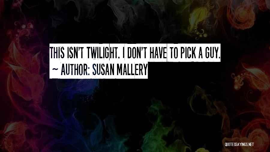 Susan Mallery Quotes: This Isn't Twilight. I Don't Have To Pick A Guy.