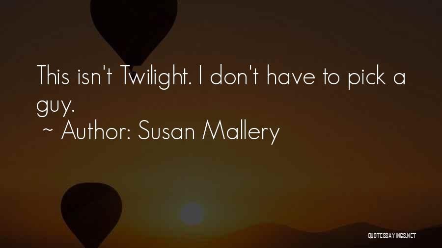 Susan Mallery Quotes: This Isn't Twilight. I Don't Have To Pick A Guy.