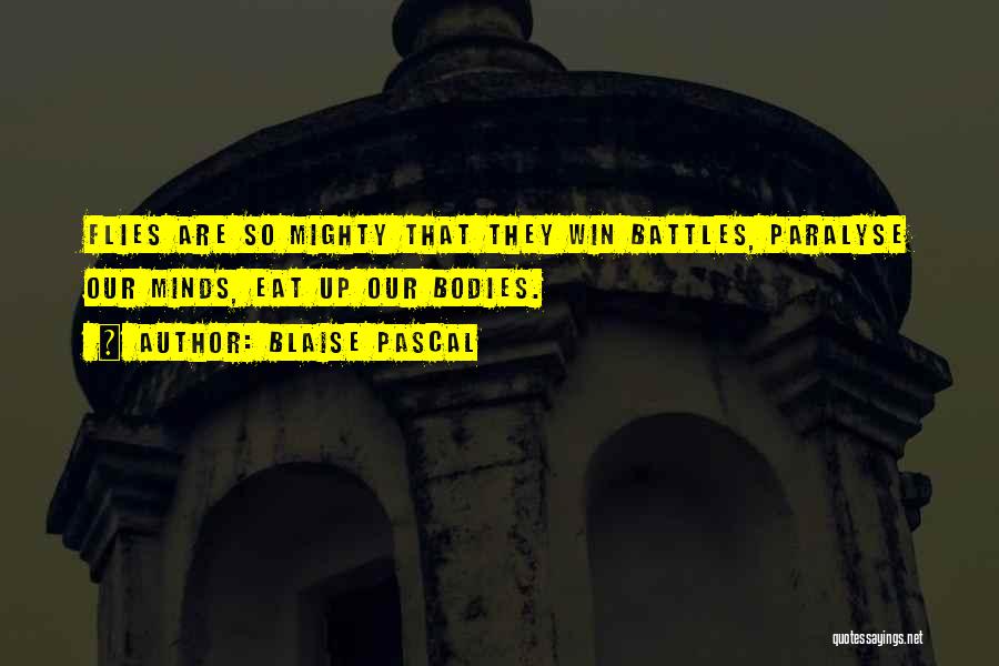 Blaise Pascal Quotes: Flies Are So Mighty That They Win Battles, Paralyse Our Minds, Eat Up Our Bodies.