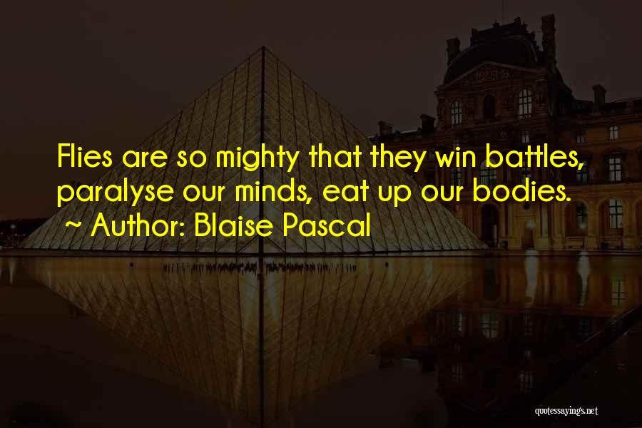 Blaise Pascal Quotes: Flies Are So Mighty That They Win Battles, Paralyse Our Minds, Eat Up Our Bodies.