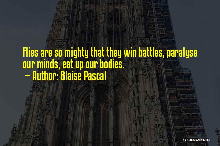 Blaise Pascal Quotes: Flies Are So Mighty That They Win Battles, Paralyse Our Minds, Eat Up Our Bodies.