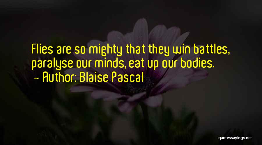 Blaise Pascal Quotes: Flies Are So Mighty That They Win Battles, Paralyse Our Minds, Eat Up Our Bodies.