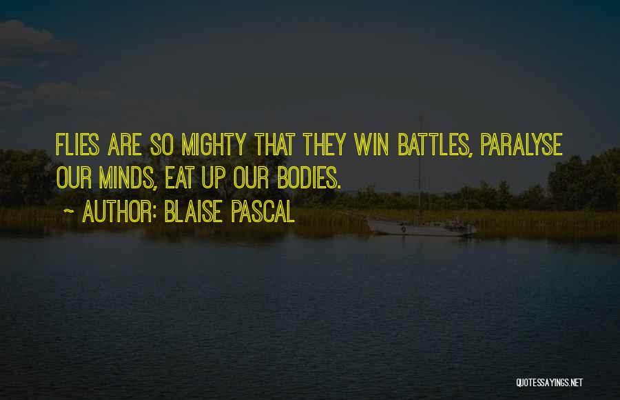 Blaise Pascal Quotes: Flies Are So Mighty That They Win Battles, Paralyse Our Minds, Eat Up Our Bodies.