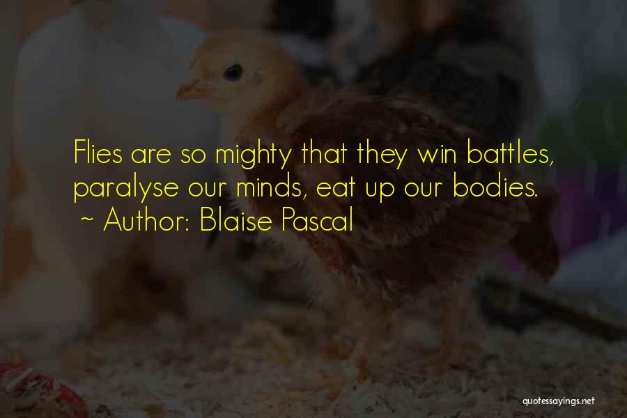 Blaise Pascal Quotes: Flies Are So Mighty That They Win Battles, Paralyse Our Minds, Eat Up Our Bodies.