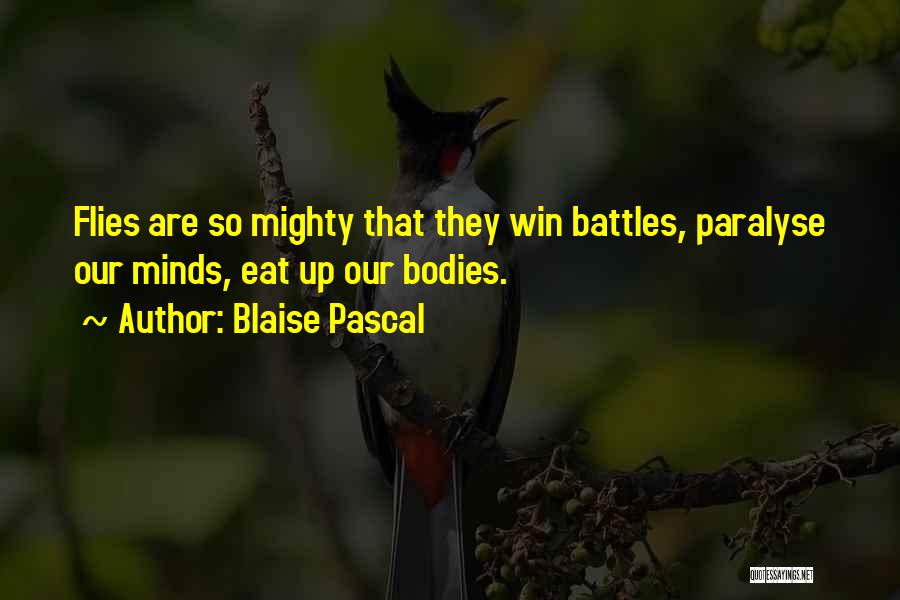 Blaise Pascal Quotes: Flies Are So Mighty That They Win Battles, Paralyse Our Minds, Eat Up Our Bodies.
