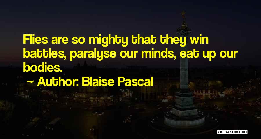 Blaise Pascal Quotes: Flies Are So Mighty That They Win Battles, Paralyse Our Minds, Eat Up Our Bodies.