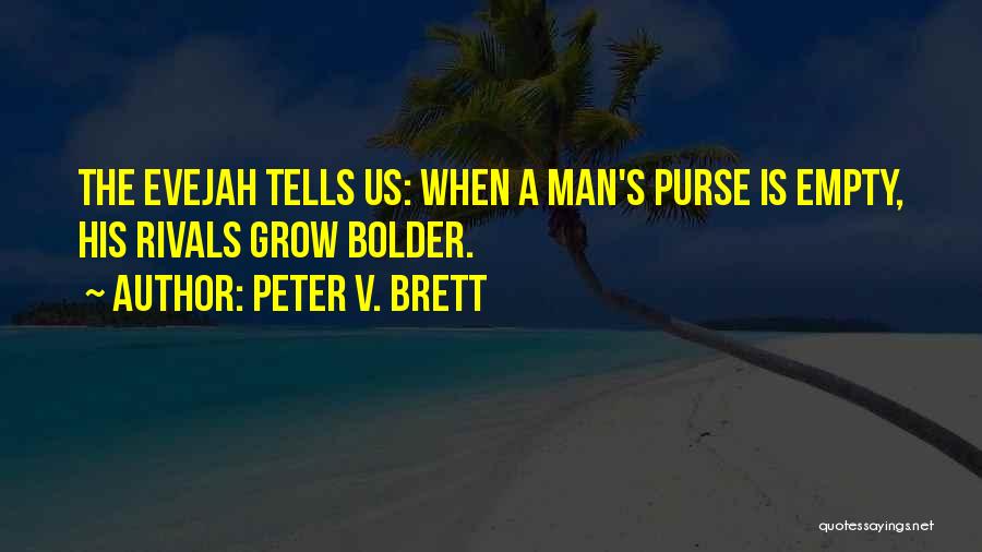 Peter V. Brett Quotes: The Evejah Tells Us: When A Man's Purse Is Empty, His Rivals Grow Bolder.