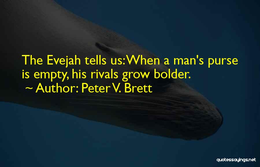 Peter V. Brett Quotes: The Evejah Tells Us: When A Man's Purse Is Empty, His Rivals Grow Bolder.