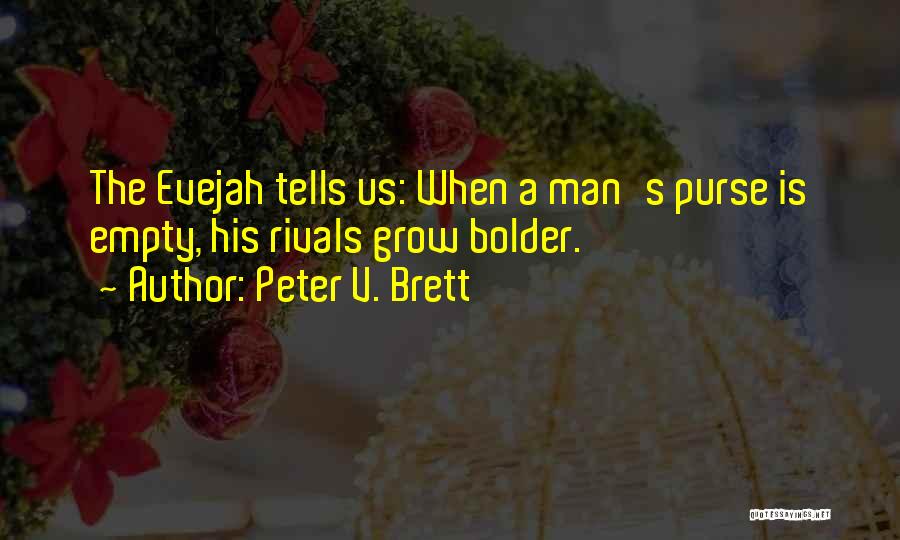 Peter V. Brett Quotes: The Evejah Tells Us: When A Man's Purse Is Empty, His Rivals Grow Bolder.