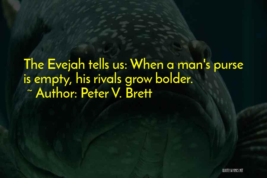 Peter V. Brett Quotes: The Evejah Tells Us: When A Man's Purse Is Empty, His Rivals Grow Bolder.