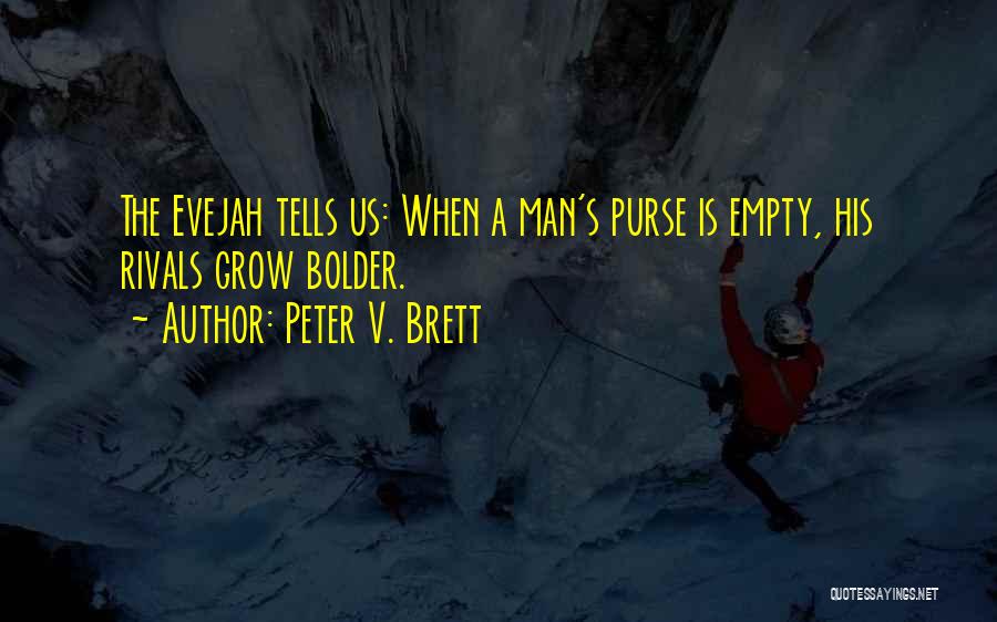 Peter V. Brett Quotes: The Evejah Tells Us: When A Man's Purse Is Empty, His Rivals Grow Bolder.