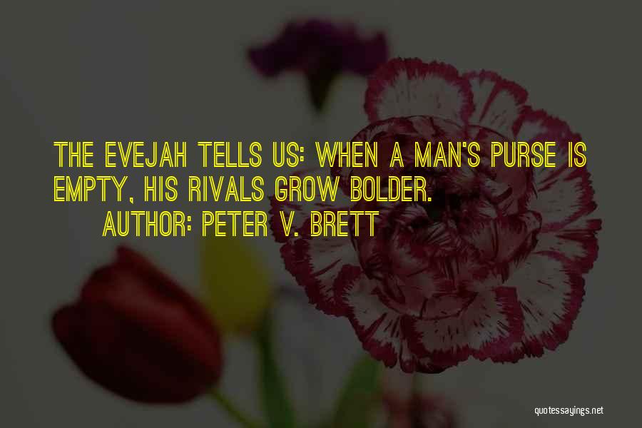 Peter V. Brett Quotes: The Evejah Tells Us: When A Man's Purse Is Empty, His Rivals Grow Bolder.