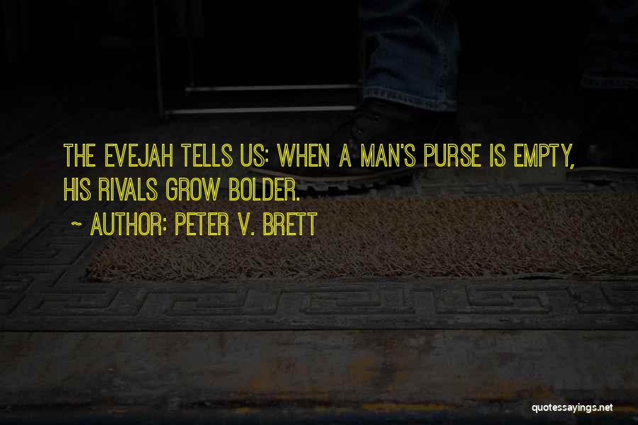 Peter V. Brett Quotes: The Evejah Tells Us: When A Man's Purse Is Empty, His Rivals Grow Bolder.