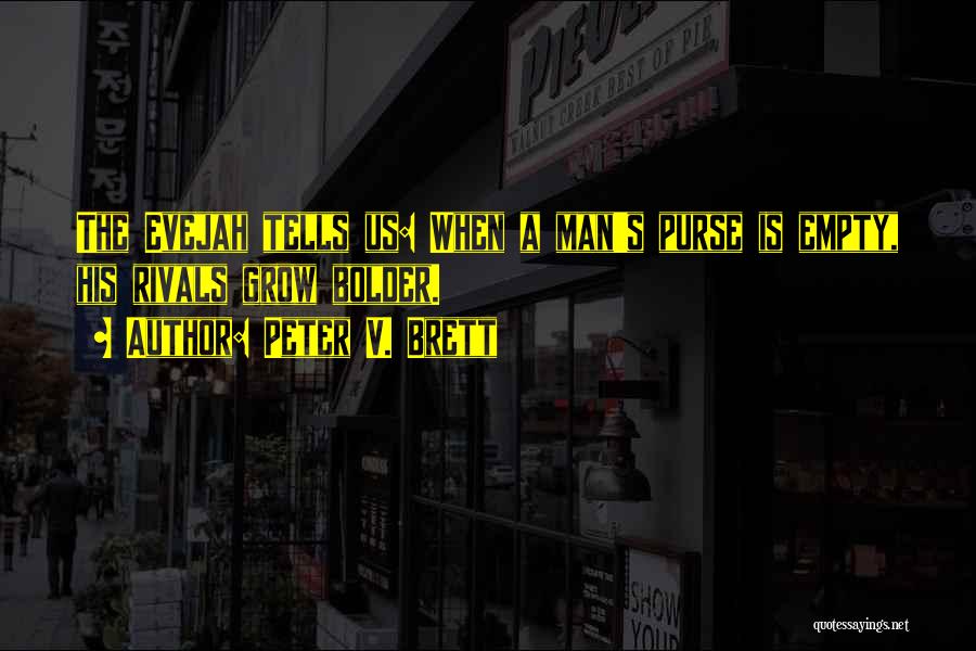Peter V. Brett Quotes: The Evejah Tells Us: When A Man's Purse Is Empty, His Rivals Grow Bolder.