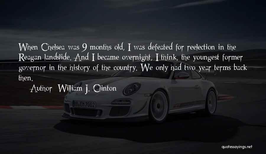 William J. Clinton Quotes: When Chelsea Was 9 Months Old, I Was Defeated For Reelection In The Reagan Landslide. And I Became Overnight, I