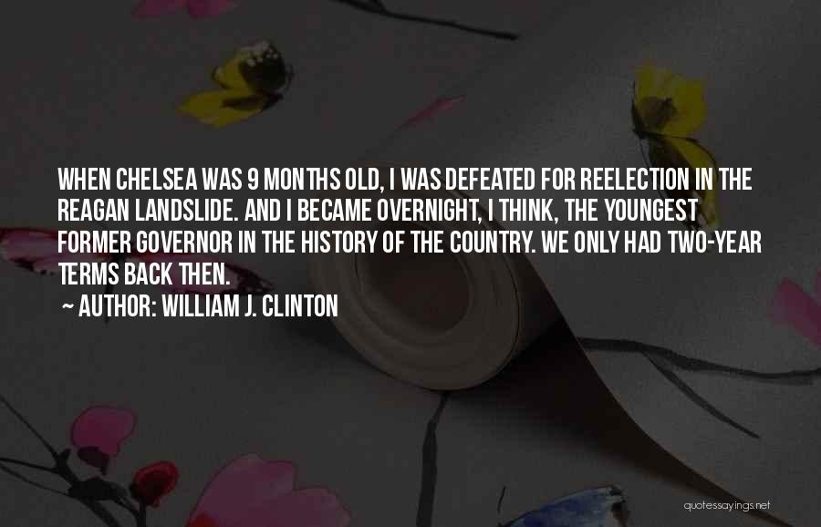 William J. Clinton Quotes: When Chelsea Was 9 Months Old, I Was Defeated For Reelection In The Reagan Landslide. And I Became Overnight, I