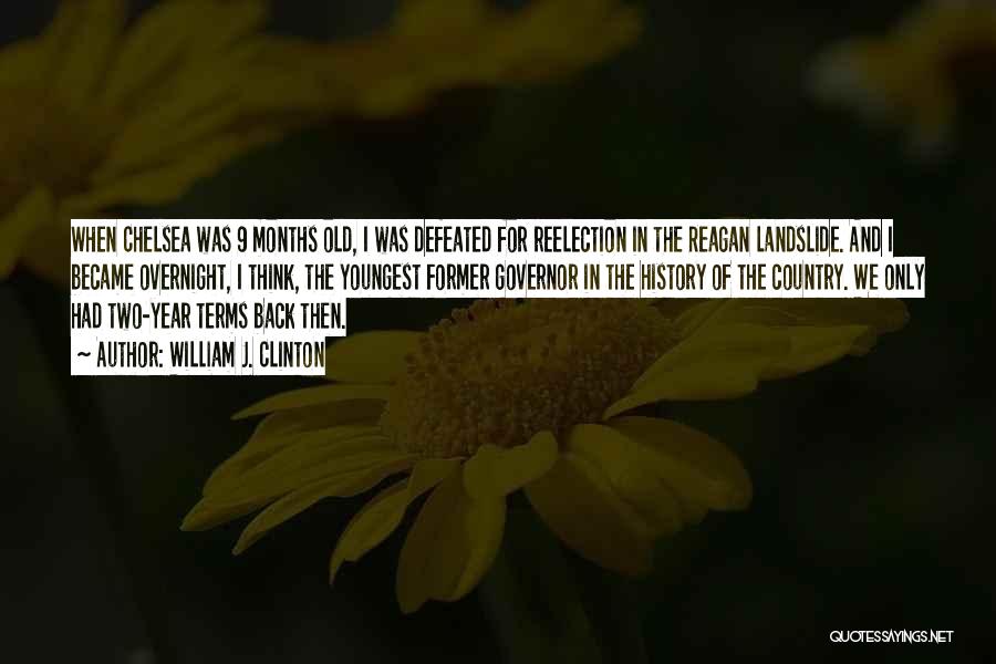 William J. Clinton Quotes: When Chelsea Was 9 Months Old, I Was Defeated For Reelection In The Reagan Landslide. And I Became Overnight, I