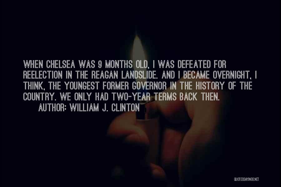 William J. Clinton Quotes: When Chelsea Was 9 Months Old, I Was Defeated For Reelection In The Reagan Landslide. And I Became Overnight, I