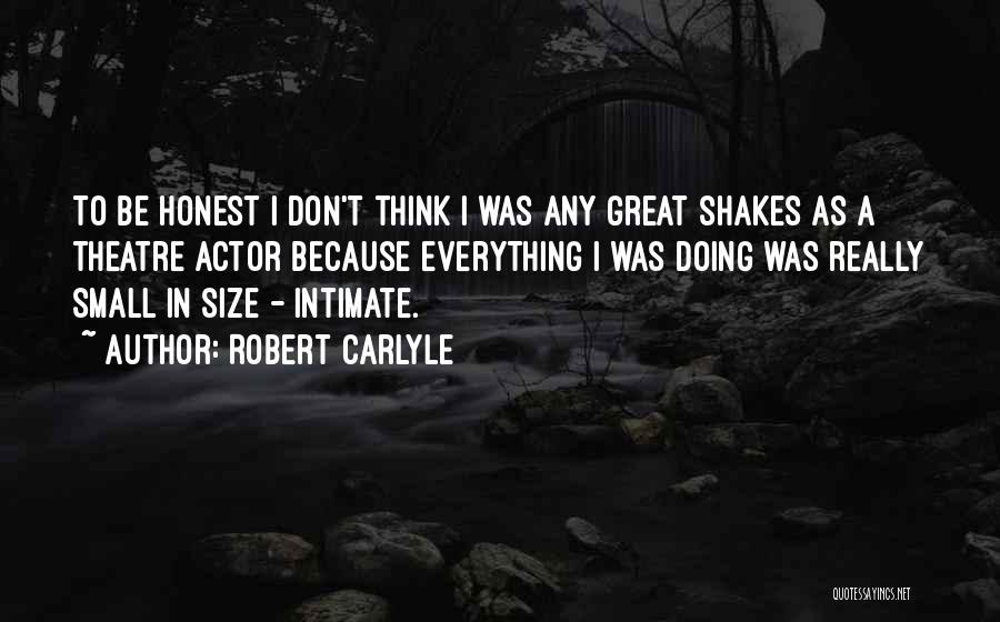 Robert Carlyle Quotes: To Be Honest I Don't Think I Was Any Great Shakes As A Theatre Actor Because Everything I Was Doing
