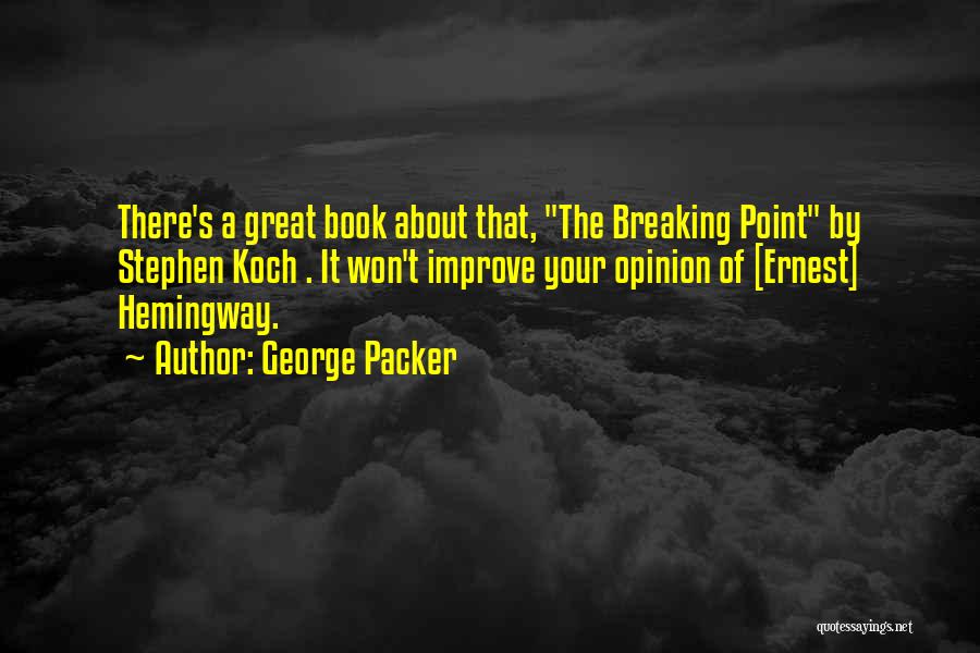 George Packer Quotes: There's A Great Book About That, The Breaking Point By Stephen Koch . It Won't Improve Your Opinion Of [ernest]